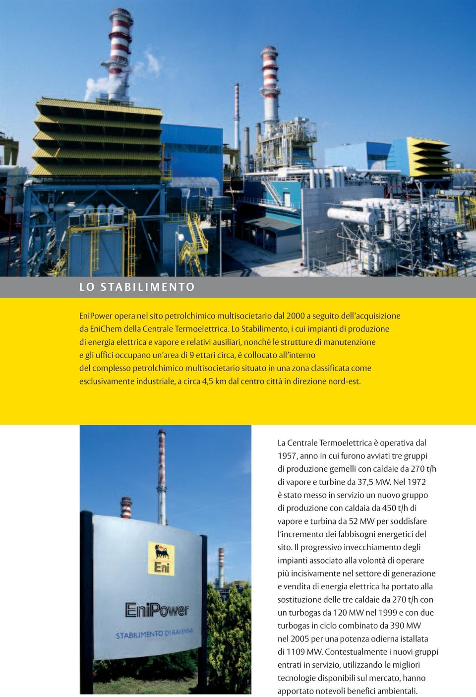 interno del complesso petrolchimico multisocietario situato in una zona classificata come esclusivamente industriale, a circa 4,5 km dal centro città in direzione nord-est.