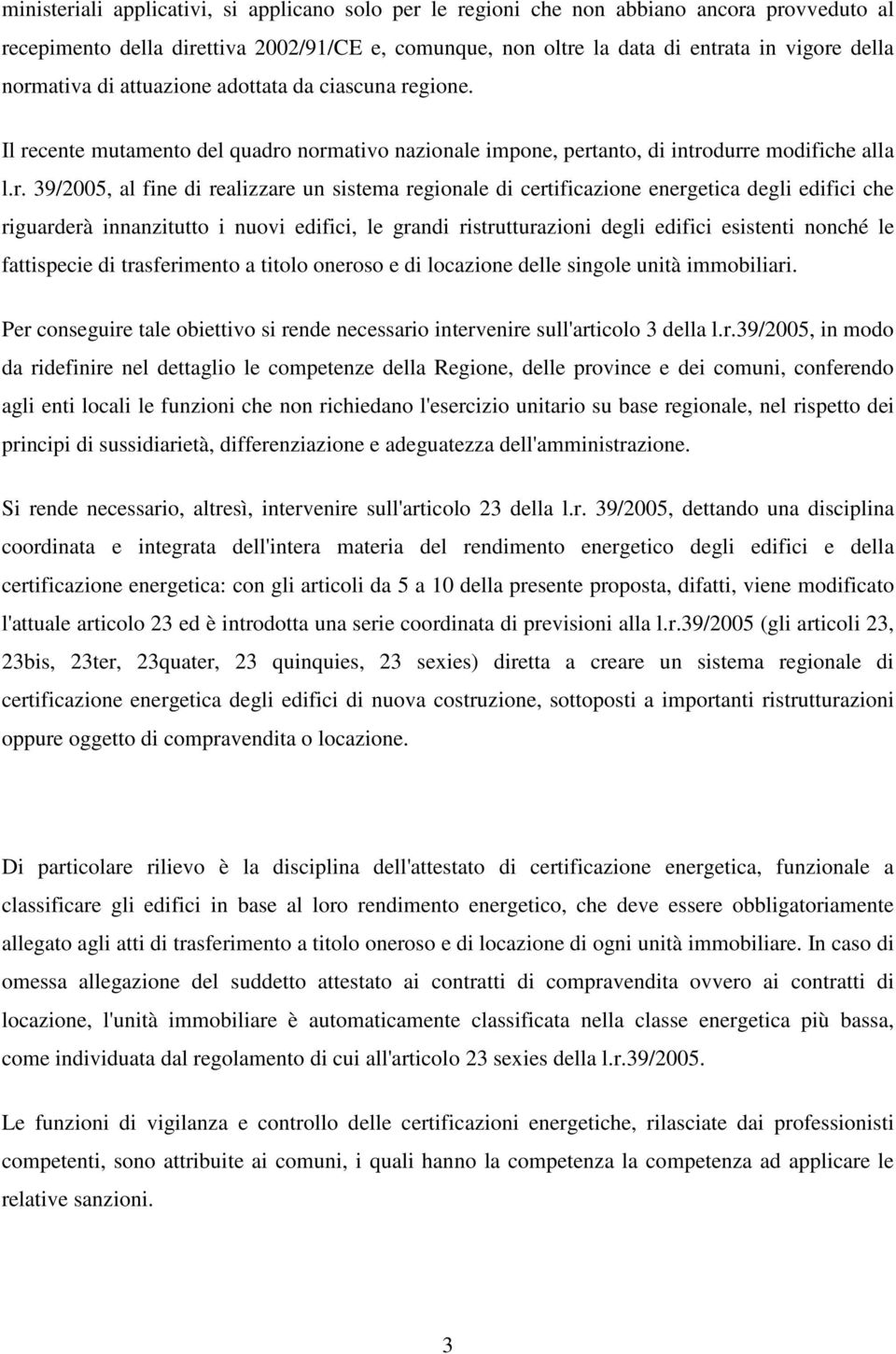 regionale di certificazione energetica degli edifici che riguarderà innanzitutto i nuovi edifici, le grandi ristrutturazioni degli edifici esistenti nonché le fattispecie di trasferimento a titolo