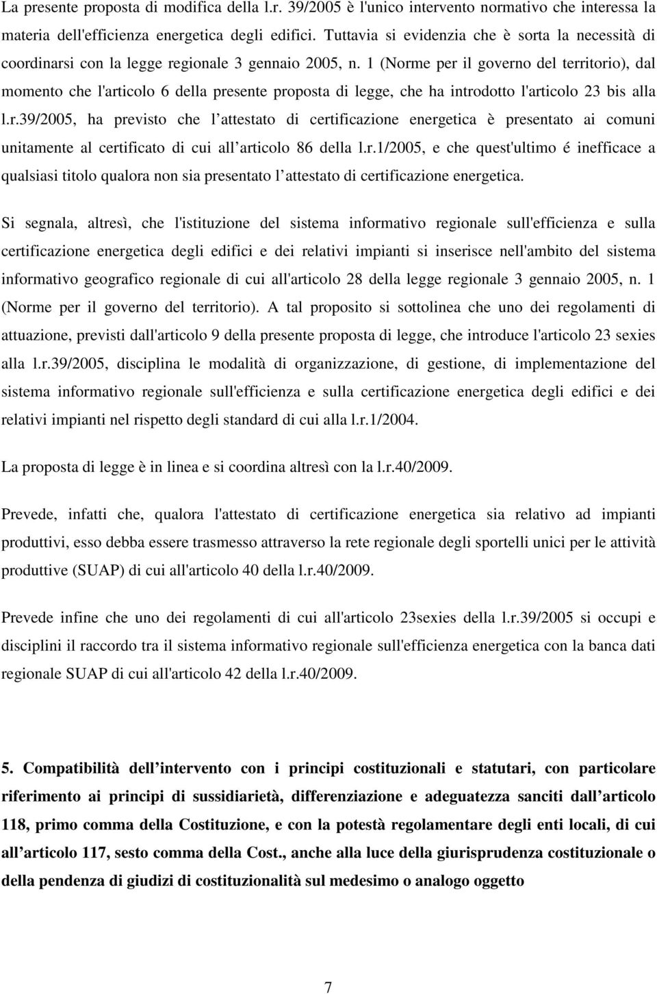 1 (Norme per il governo del territorio), dal momento che l'articolo 6 della presente proposta di legge, che ha introdotto l'articolo 23 bis alla l.r.39/2005, ha previsto che l attestato di certificazione energetica è presentato ai comuni unitamente al certificato di cui all articolo 86 della l.