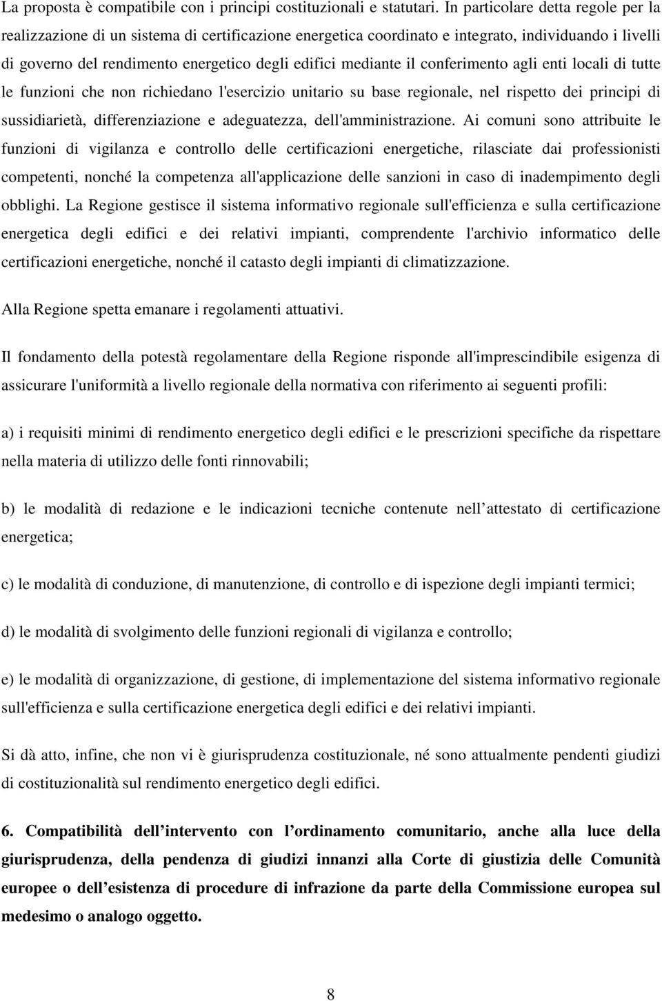 il conferimento agli enti locali di tutte le funzioni che non richiedano l'esercizio unitario su base regionale, nel rispetto dei principi di sussidiarietà, differenziazione e adeguatezza,