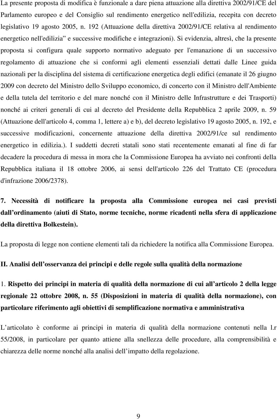 Si evidenzia, altresì, che la presente proposta si configura quale supporto normativo adeguato per l'emanazione di un successivo regolamento di attuazione che si conformi agli elementi essenziali