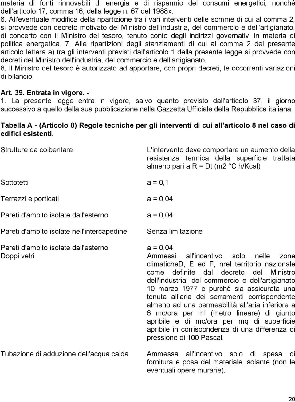 All'eventuale modifica della ripartizione tra i vari interventi delle somme di cui al comma 2, si provvede con decreto motivato del Ministro dell'industria, del commercio e dell'artigianato, di