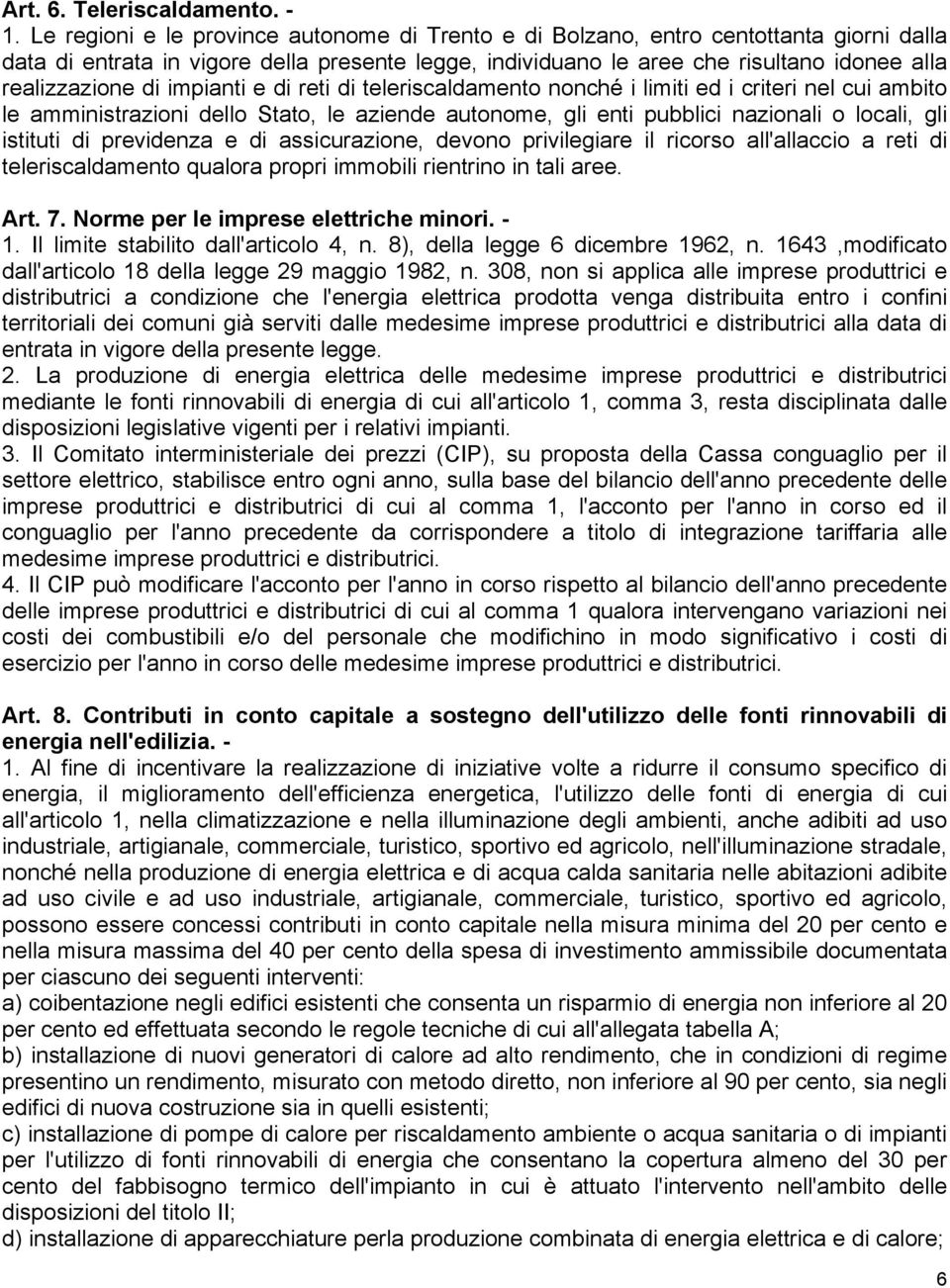 impianti e di reti di teleriscaldamento nonché i limiti ed i criteri nel cui ambito le amministrazioni dello Stato, le aziende autonome, gli enti pubblici nazionali o locali, gli istituti di