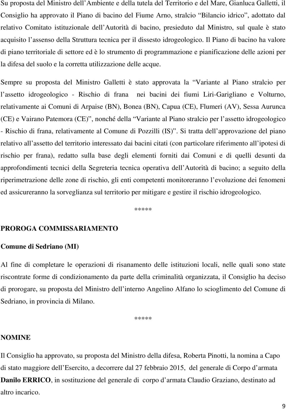 Il Piano di bacino ha valore di piano territoriale di settore ed è lo strumento di programmazione e pianificazione delle azioni per la difesa del suolo e la corretta utilizzazione delle acque.