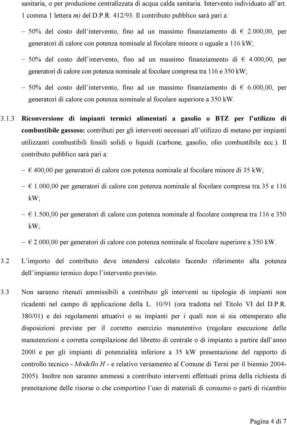 000,00, per generatori di calore con potenza nominale al focolare minore o uguale a 116 kw; 50% del costo dell intervento, fino ad un massimo finanziamento di 4.