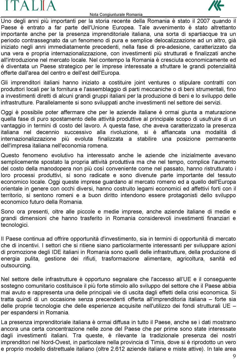 delocalizzazione ad un altro, già iniziato negli anni immediatamente precedenti, nella fase di pre-adesione, caratterizzato da una vera e propria internazionalizzazione, con investimenti più