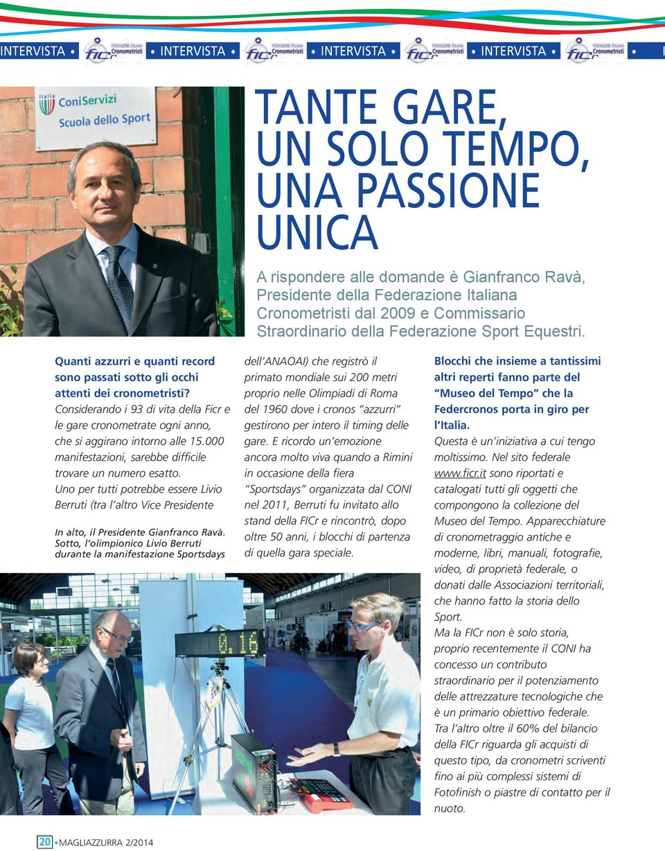 Considerando i 93 di vita della Ficr e le gare cronometrate ogni anno, che si aggirano intorno alle 15.000 manifestazioni, sarebbe difficile trovare un numero esatto.