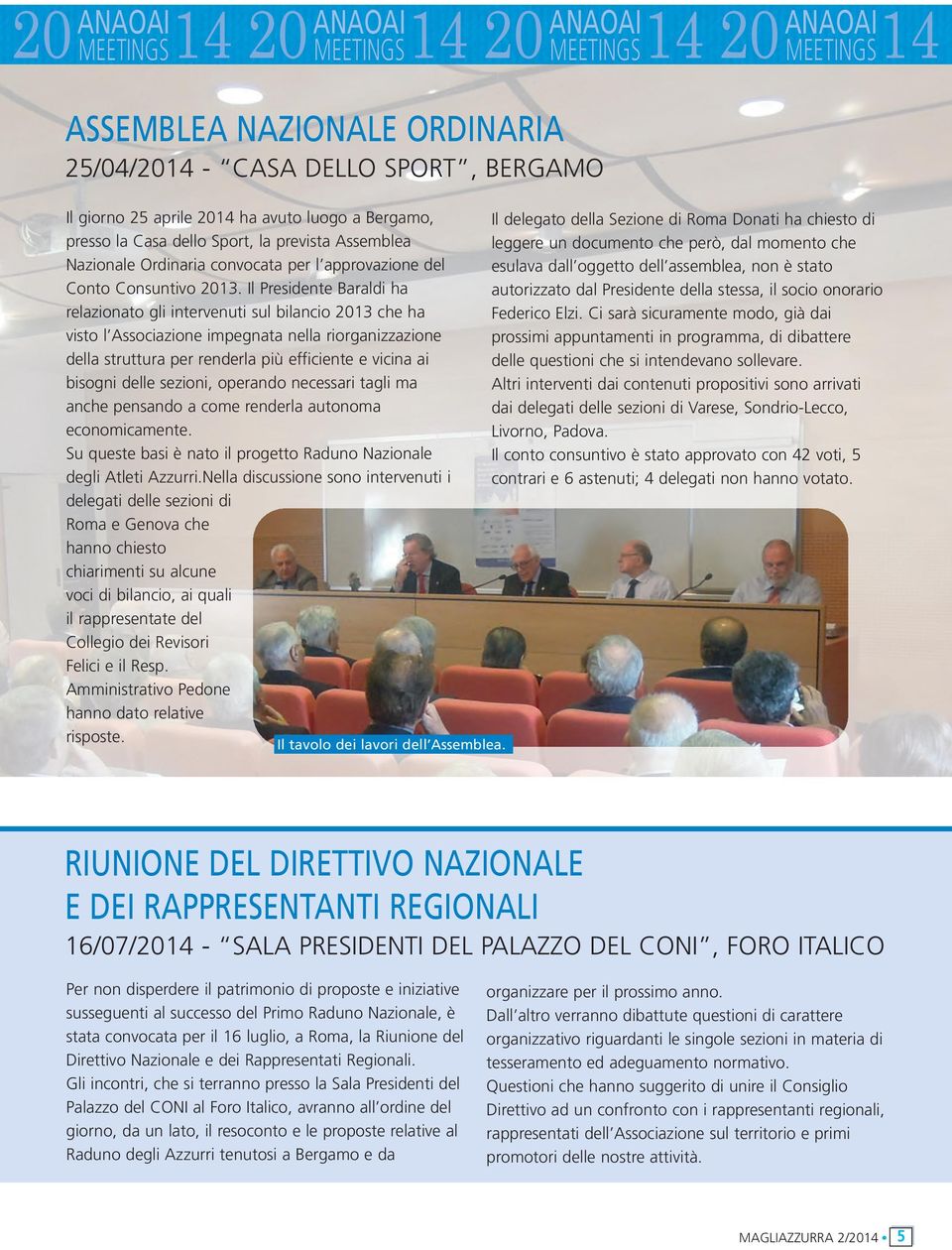 Il Presidente Baraldi ha relazionato gli intervenuti sul bilancio 13 che ha visto l Associazione impegnata nella riorganizzazione della struttura per renderla più efficiente e vicina ai bisogni delle