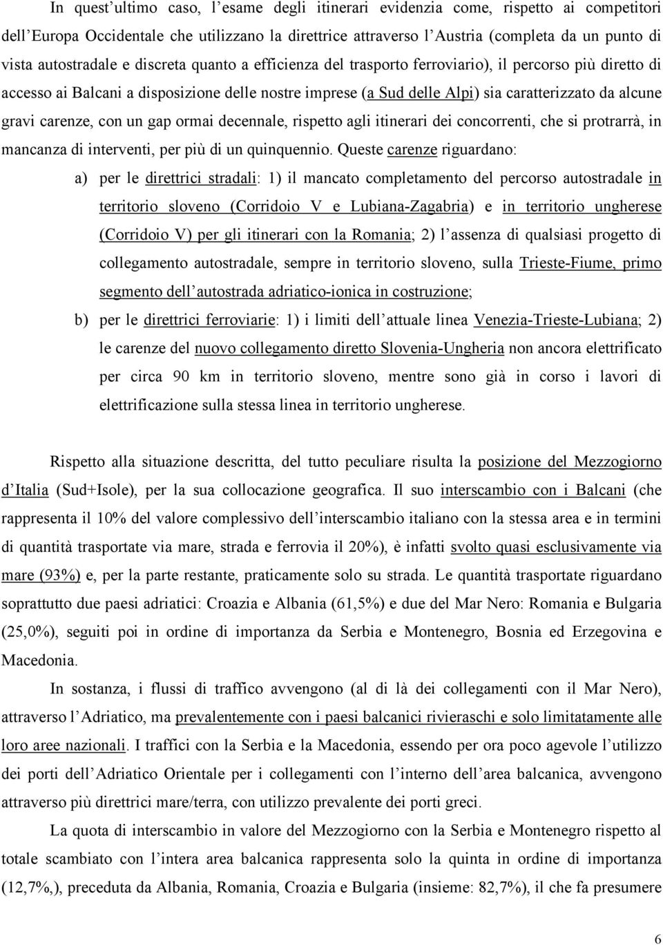 alcune gravi carenze, con un gap ormai decennale, rispetto agli itinerari dei concorrenti, che si protrarrà, in mancanza di interventi, per più di un quinquennio.