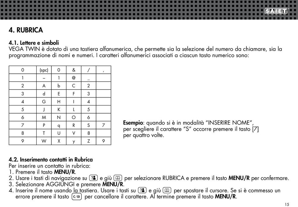 modalità INSERIRE NOME, per scegliere il carattere S occorre premere il tasto [7] per quattro volte. 4.2. Inserimento contatti in Rubrica Per inserire un contatto in rubrica: 2.