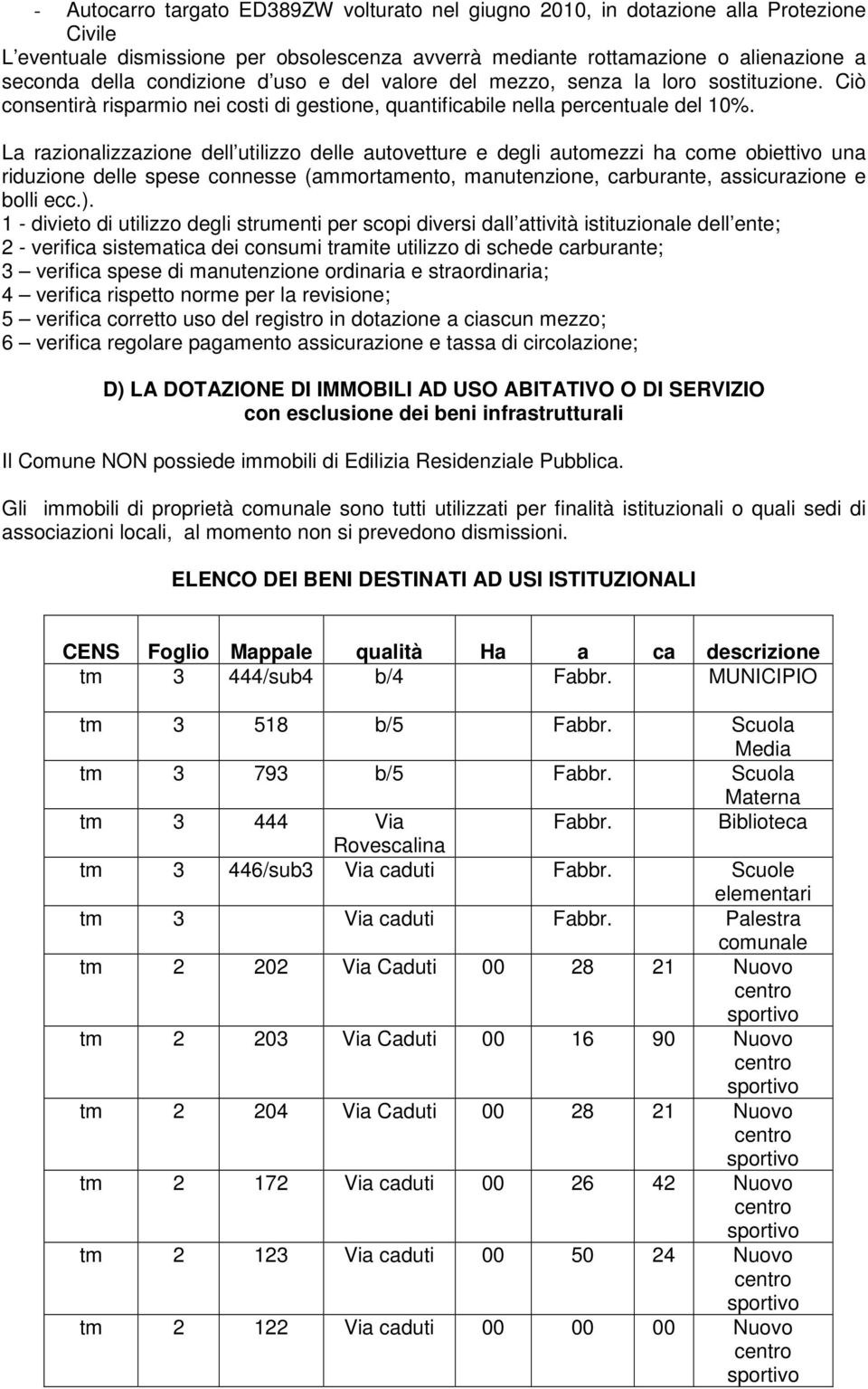 La dell utilizzo delle autovetture e degli automezzi ha come obiettivo una riduzione delle spese connesse (ammortamento, manutenzione, carburante, assicurazione e bolli ecc.).