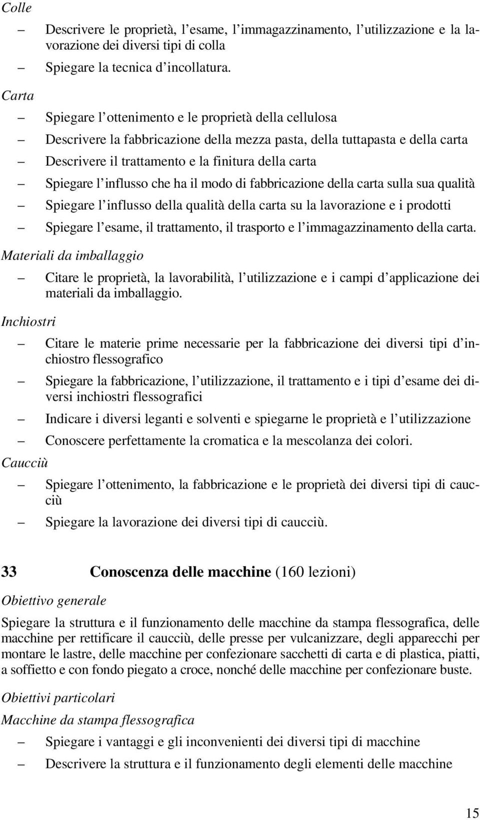 l influsso che ha il modo di fabbricazione della carta sulla sua qualità Spiegare l influsso della qualità della carta su la lavorazione e i prodotti Spiegare l esame, il trattamento, il trasporto e