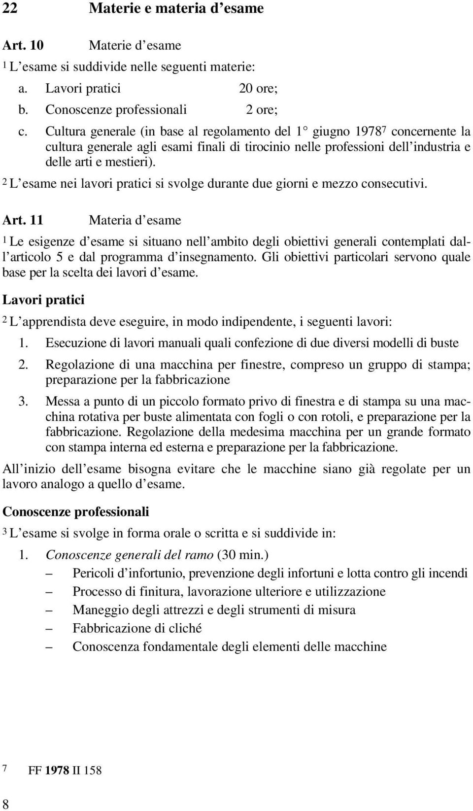 2 L esame nei lavori pratici si svolge durante due giorni e mezzo consecutivi. Art.