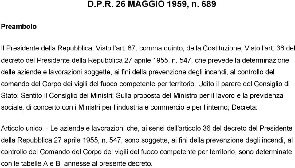 547, che prevede la determinazione delle aziende e lavorazioni soggette, ai fini della prevenzione degli incendi, al controllo del comando del Corpo dei vigili del fuoco competente per territorio;