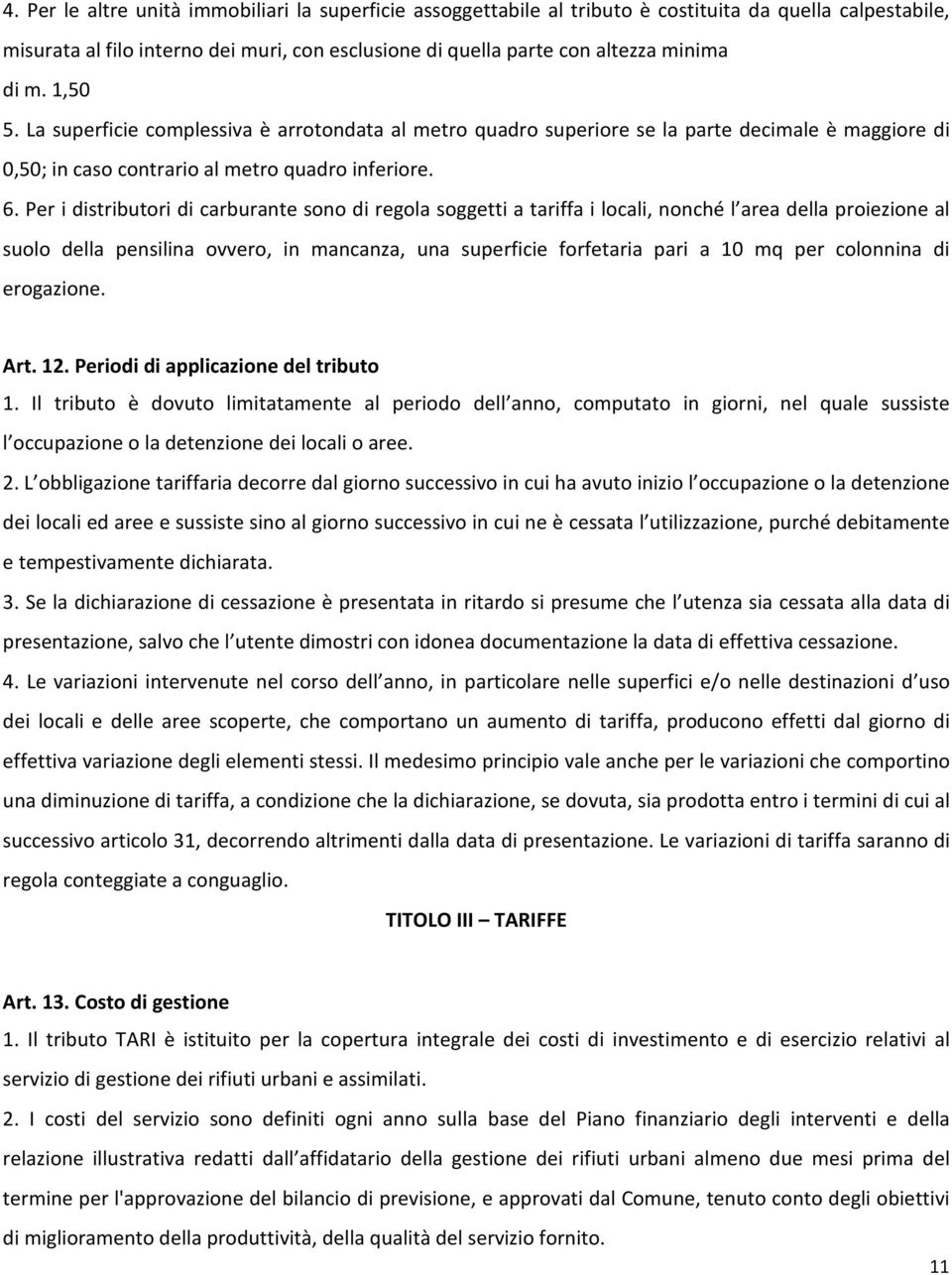 Per i distributori di carburante sono di regola soggetti a tariffa i locali, nonché l area della proiezione al suolo della pensilina ovvero, in mancanza, una superficie forfetaria pari a 10 mq per