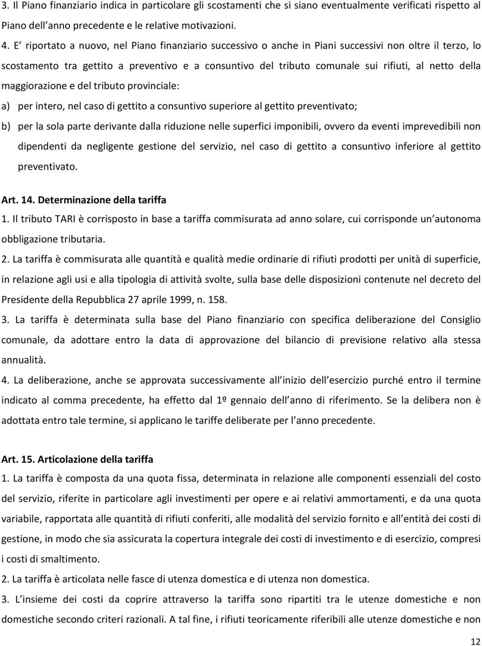 della maggiorazione e del tributo provinciale: a) per intero, nel caso di gettito a consuntivo superiore al gettito preventivato; b) per la sola parte derivante dalla riduzione nelle superfici