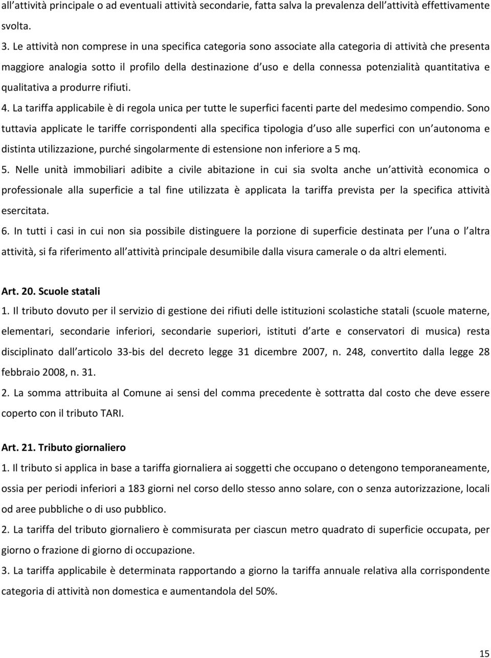 quantitativa e qualitativa a produrre rifiuti. 4. La tariffa applicabile è di regola unica per tutte le superfici facenti parte del medesimo compendio.