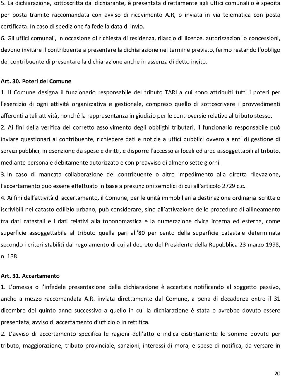 Gli uffici comunali, in occasione di richiesta di residenza, rilascio di licenze, autorizzazioni o concessioni, devono invitare il contribuente a presentare la dichiarazione nel termine previsto,