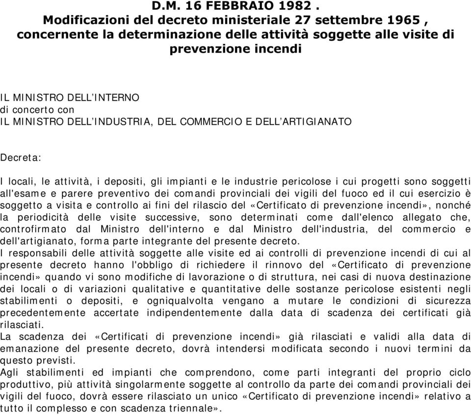 andi provinciali dei vigili del fuoco ed il cui esercizio è soggetto a visita e controllo ai fini del rilascio del «Certificato di prevenzione incendi», nonché la periodicità delle visite successive,