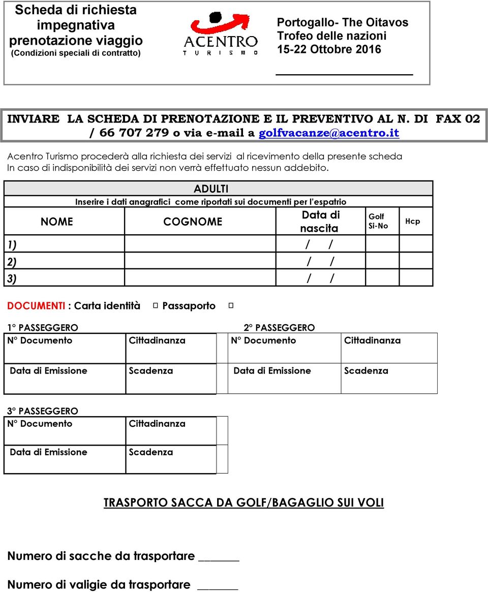 it Acentro Turismo procederà alla richiesta dei servizi al ricevimento della presente scheda In caso di indisponibilità dei servizi non verrà effettuato nessun addebito.