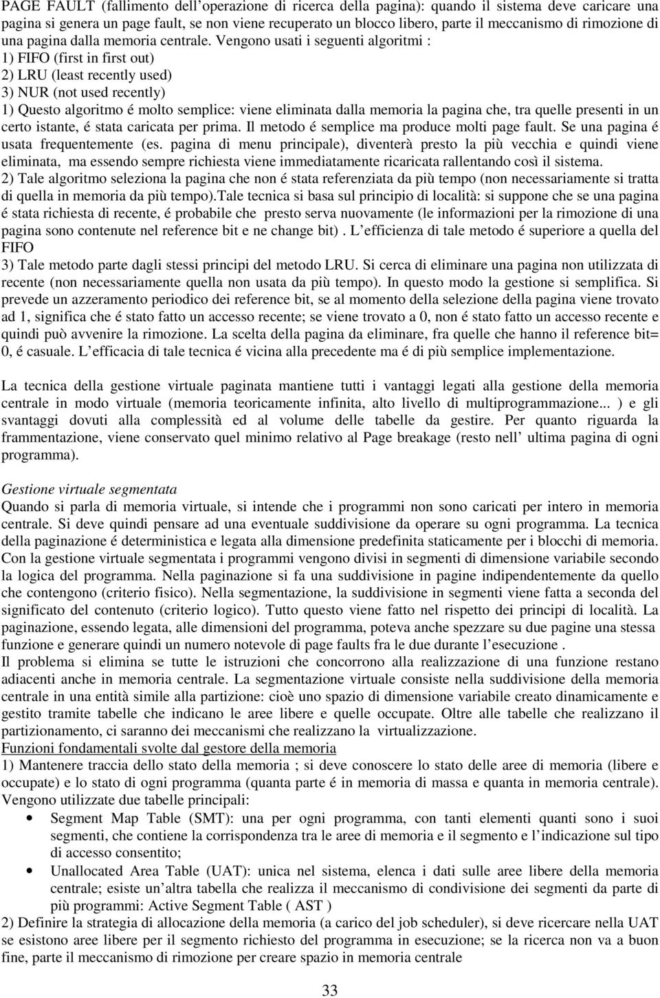 Vengono usati i seguenti algoritmi : 1) FIFO (first in first out) 2) LRU (least recently used) 3) NUR (not used recently) 1) Questo algoritmo é molto semplice: viene eliminata dalla memoria la pagina