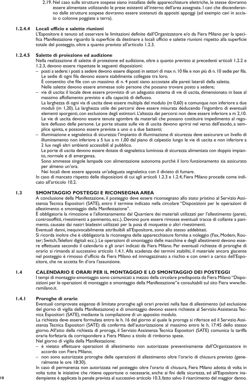 4 Locali ufficio e salette riunioni L Espositore è tenuto ad osservare le limitazioni definite dall Organizzatore e/o da Fiera Milano per la specifica Manifestazione riguardo la superficie da