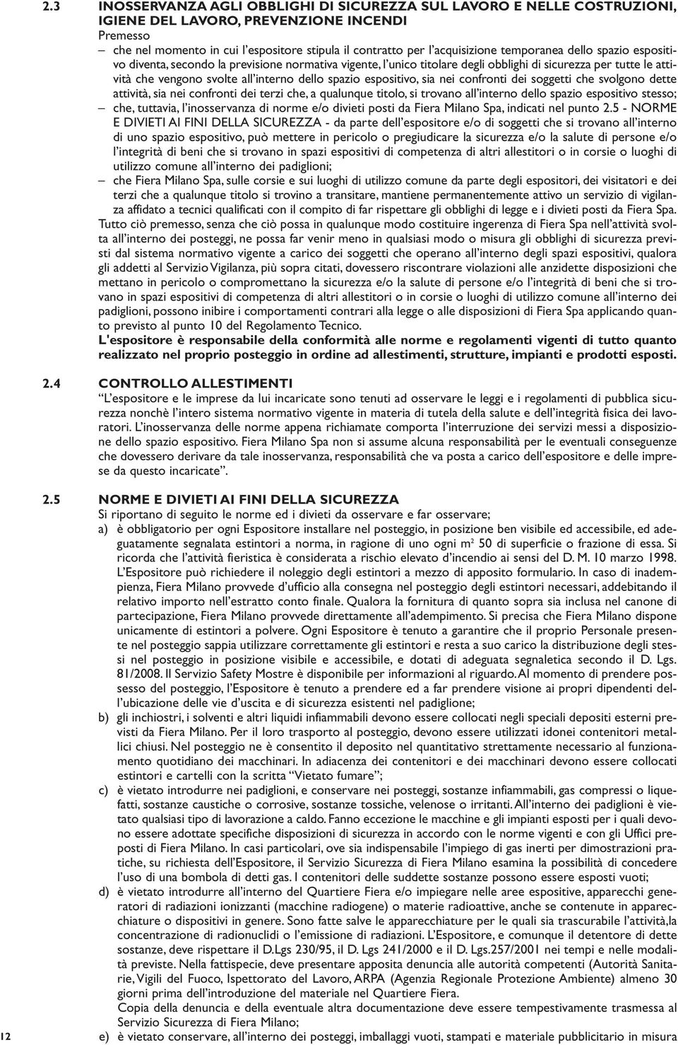 espositivo, sia nei confronti dei soggetti che svolgono dette attività, sia nei confronti dei terzi che, a qualunque titolo, si trovano all interno dello spazio espositivo stesso; che, tuttavia, l