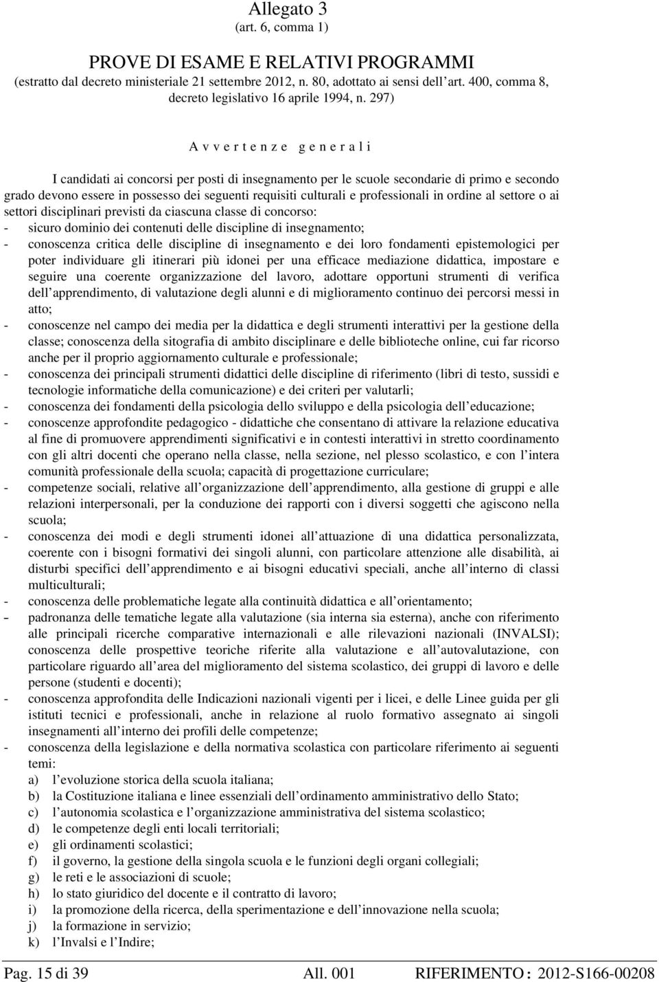 297) A v v e r t e n z e g e n e r a l i I candidati ai concorsi per posti di insegnamento per le scuole secondarie di primo e secondo grado devono essere in possesso dei seguenti requisiti culturali