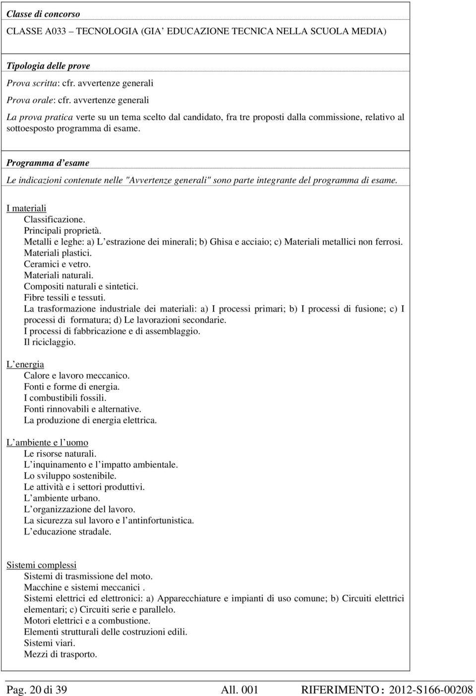 Programma d esame Le indicazioni contenute nelle "Avvertenze generali" sono parte integrante del programma di esame. I materiali Classificazione. Principali proprietà.