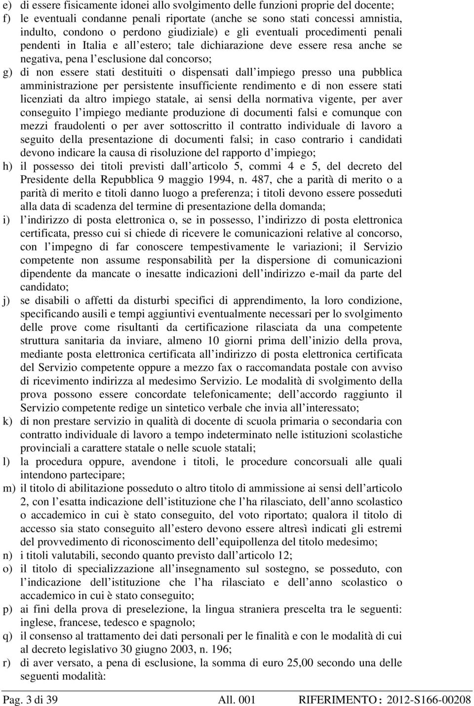 destituiti o dispensati dall impiego presso una pubblica amministrazione per persistente insufficiente rendimento e di non essere stati licenziati da altro impiego statale, ai sensi della normativa