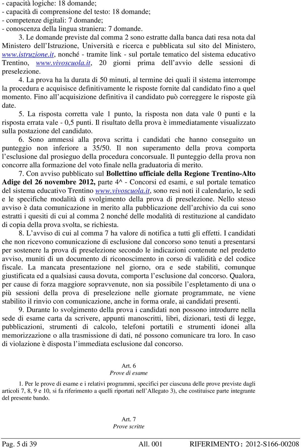 it, nonché - tramite link - sul portale tematico del sistema educativo Trentino, www.vivoscuola.it, 20 giorni prima dell avvio delle sessioni di preselezione. 4.