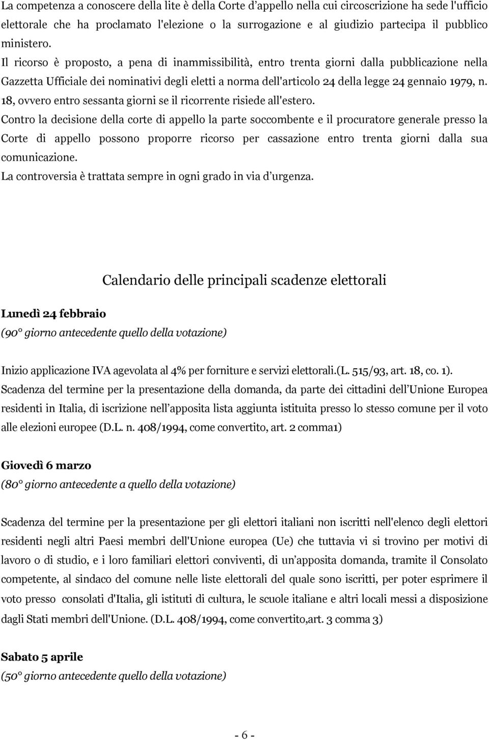 Il ricorso è proposto, a pena di inammissibilità, entro trenta giorni dalla pubblicazione nella Gazzetta Ufficiale dei nominativi degli eletti a norma dell'articolo 24 della legge 24 gennaio 1979, n.