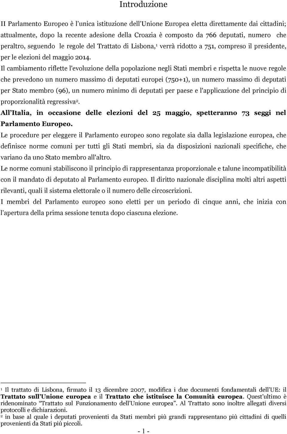 Il cambiamento riflette l'evoluzione della popolazione negli Stati membri e rispetta le nuove regole che prevedono un numero massimo di deputati europei (750+1), un numero massimo di deputati per