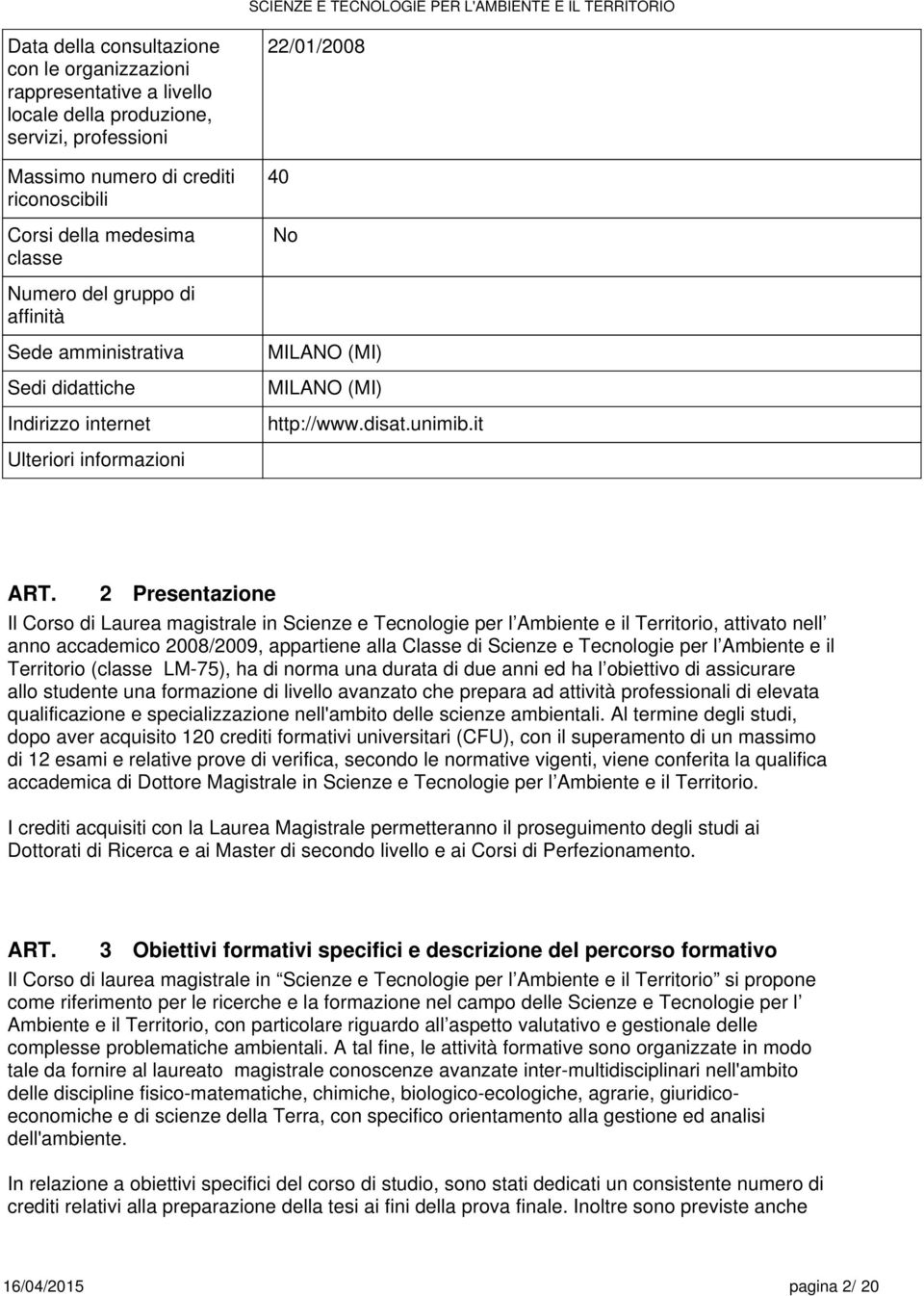 it Ulteriori informazioni 2 Presentazione Il Corso di Laurea magistrale in Scienze e Tecnologie per l Ambiente e il Territorio, attivato nell anno accademico 2008/2009, appartiene alla Classe di