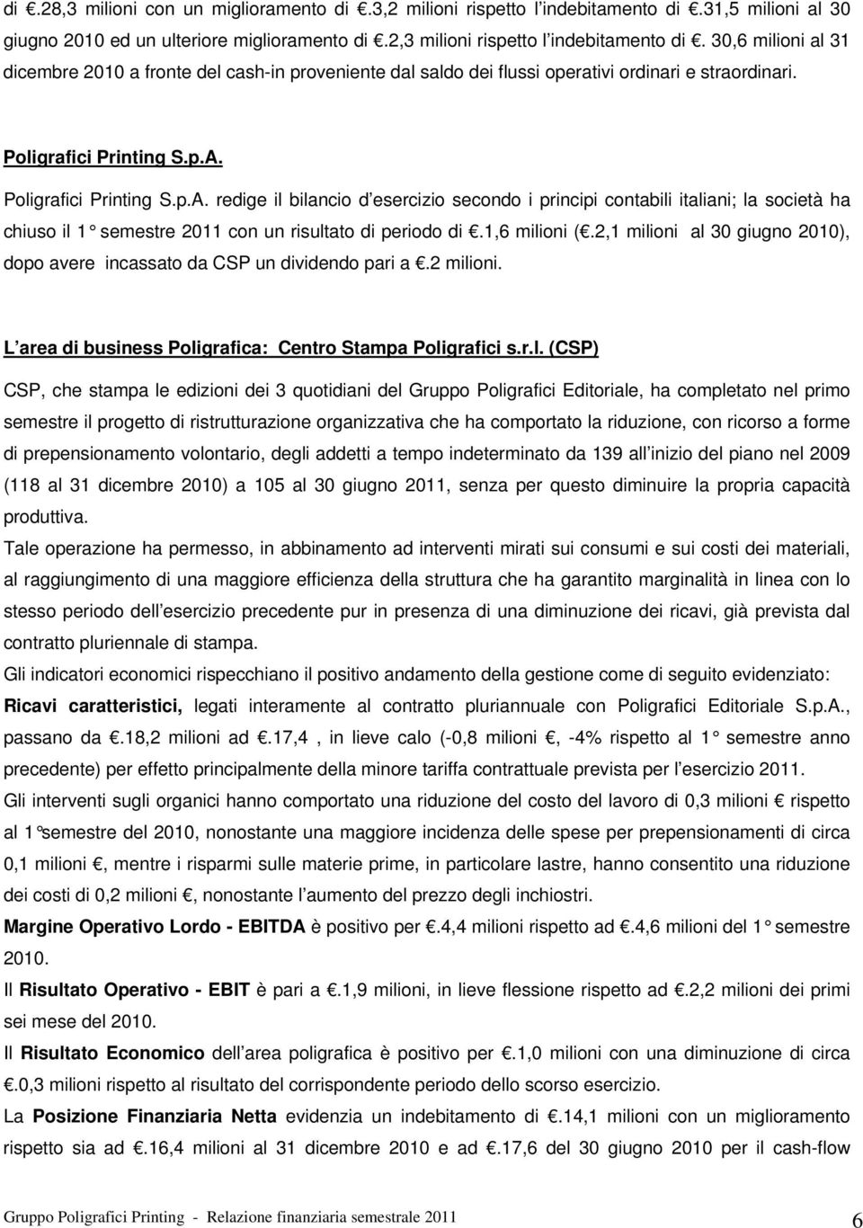 Poligrafici Printing S.p.A. redige il bilancio d esercizio secondo i principi contabili italiani; la società ha chiuso il 1 semestre 2011 con un risultato di periodo di.1,6 milioni (.