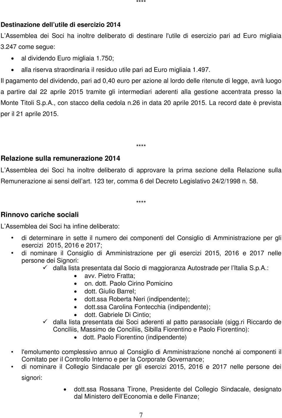 Il pagamento del dividendo, pari ad 0,40 euro per azione al lordo delle ritenute di legge, avrà luogo a partire dal 22 aprile 2015 tramite gli intermediari aderenti alla gestione accentrata presso la