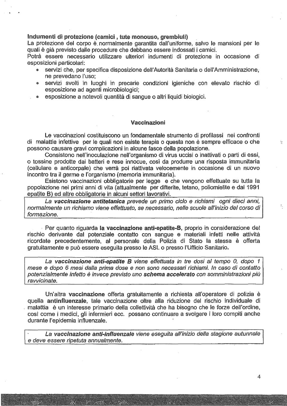 Potrà essere necessario utilizzare ulteriori indumenti di protezione in occasione di esposizioni particolari: e servizi che, per specifica disposizione dell'autorità Sanitaria o dell'amministrazione;