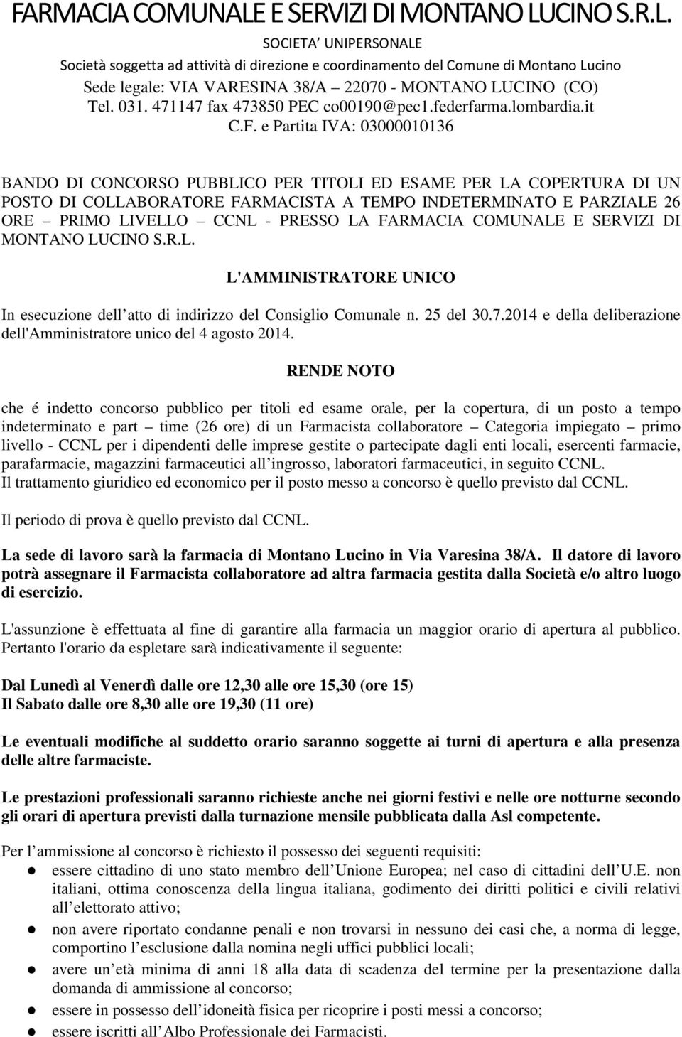 e Partita IVA: 03000010136 BANDO DI CONCORSO PUBBLICO PER TITOLI ED ESAME PER LA COPERTURA DI UN POSTO DI COLLABORATORE FARMACISTA A TEMPO INDETERMINATO E PARZIALE 26 ORE PRIMO LIVELLO CCNL - PRESSO