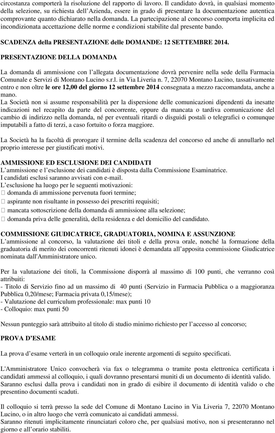 La partecipazione al concorso comporta implicita ed incondizionata accettazione delle norme e condizioni stabilite dal presente bando. SCADENZA della PRESENTAZIONE delle DOMANDE: 12 SETTEMBRE 2014.