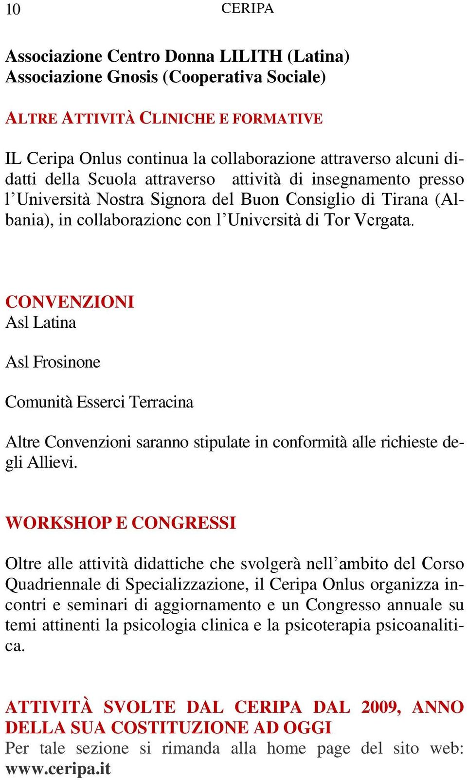 CONVENZIONI Asl Latina Asl Frosinone Comunità Esserci Terracina Altre Convenzioni saranno stipulate in conformità alle richieste degli Allievi.