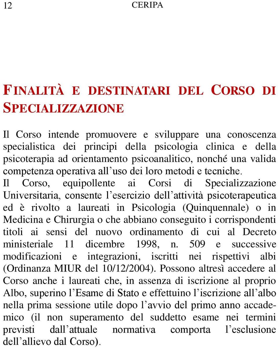 Il Corso, equipollente ai Corsi di Specializzazione Universitaria, consente l esercizio dell attività psicoterapeutica ed è rivolto a laureati in Psicologia (Quinquennale) o in Medicina e Chirurgia o