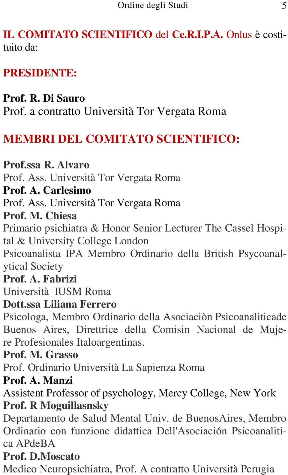 Chiesa Primario psichiatra & Honor Senior Lecturer The Cassel Hospital & University College London Psicoanalista IPA Membro Ordinario della British Psycoanalytical Society Prof. A.