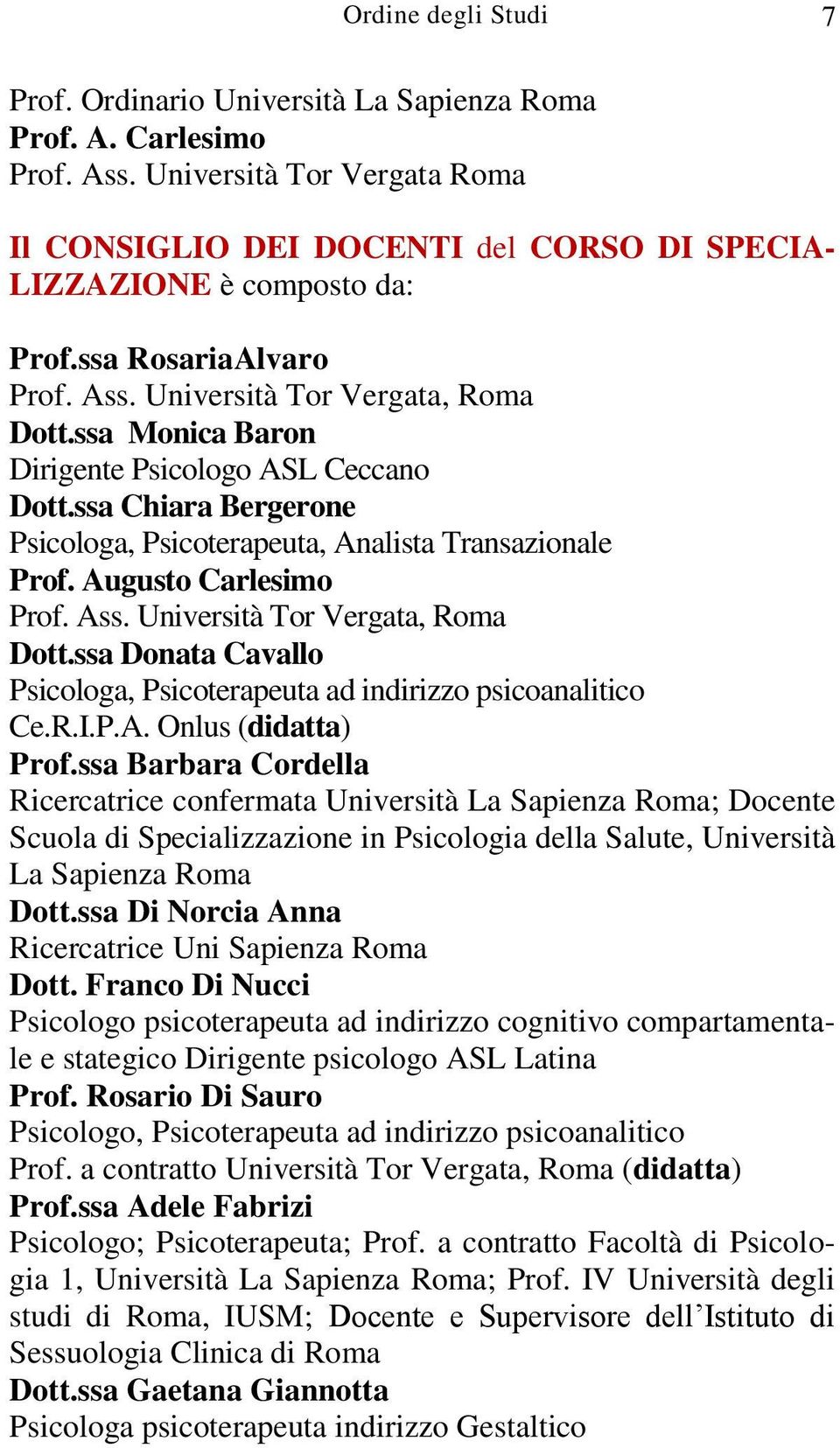 Augusto Carlesimo Prof. Ass. Università Tor Vergata, Roma Dott.ssa Donata Cavallo Psicologa, Psicoterapeuta ad indirizzo psicoanalitico Ce.R.I.P.A. Onlus (didatta) Prof.