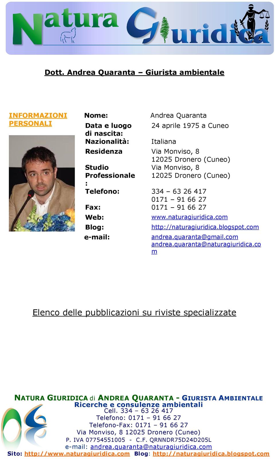 (Cuneo) : Telefono: 334 63 26 417 0171 91 66 27 Fax: 0171 91 66 27 Web: Blog: e-mail: www.naturagiuridica.