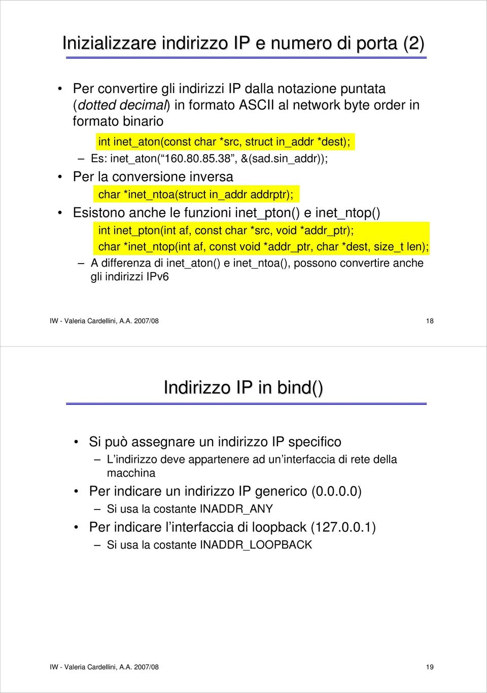 sin_addr)); Per la conversione inversa char *inet_ntoa(struct in_addr addrptr); Esistono anche le funzioni inet_pton() e inet_ntop() int inet_pton(int af, const char *src, void *addr_ptr); char