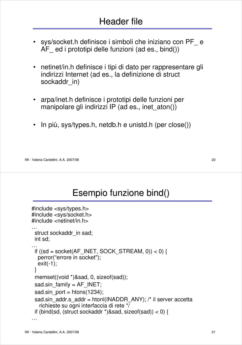 h definisce i prototipi delle funzioni per manipolare gli indirizzi IP (ad es., inet_aton()) In più, sys/types.h, netdb.h e unistd.h (per close()) IW - Valeria Cardellini, A.