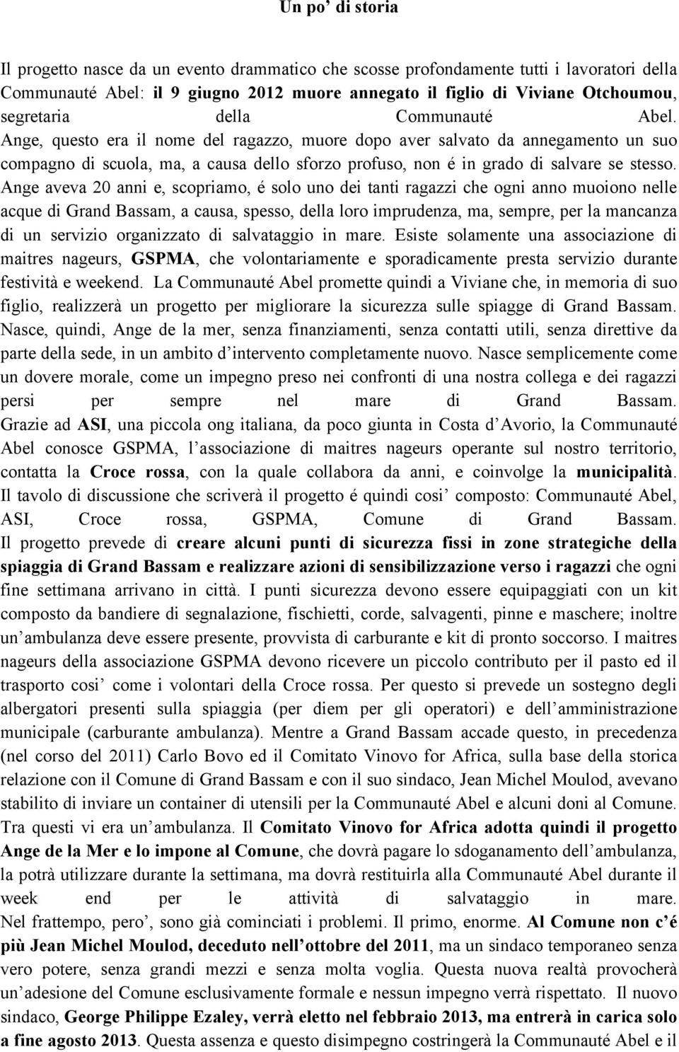 Ange aveva 20 anni e, scopriamo, é solo uno dei tanti ragazzi che ogni anno muoiono nelle acque di Grand Bassam, a causa, spesso, della loro imprudenza, ma, sempre, per la mancanza di un servizio