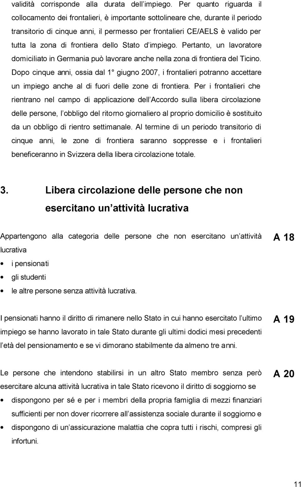 frontiera dello Stato d impiego. Pertanto, un lavoratore domiciliato in Germania può lavorare anche nella zona di frontiera del Ticino.