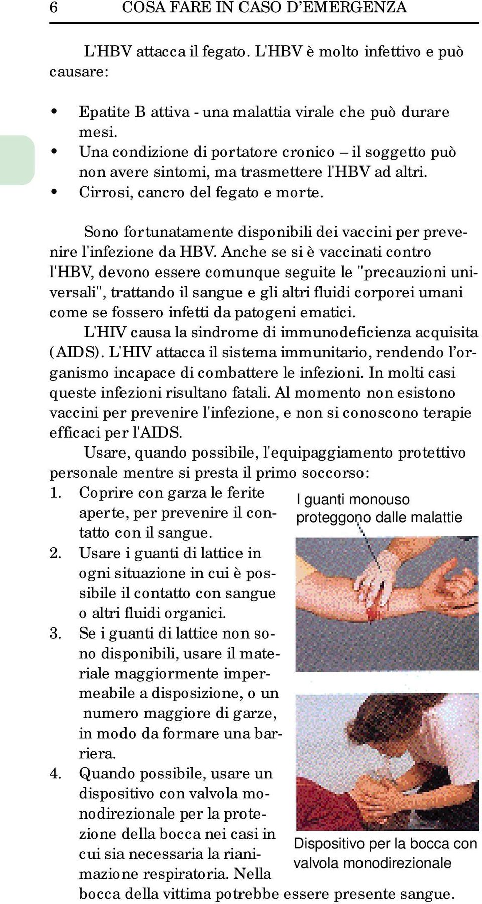 Sono fortunatamente disponibili dei vaccini per prevenire l'infezione da HBV.