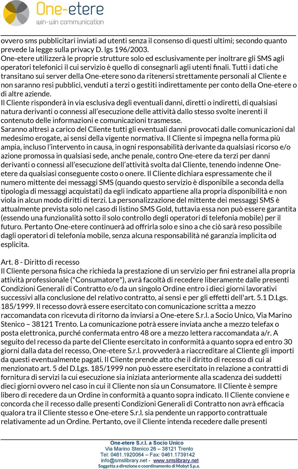 Tutti i dati che transitano sui server della One-etere sono da ritenersi strettamente personali al Cliente e non saranno resi pubblici, venduti a terzi o gestiti indirettamente per conto della